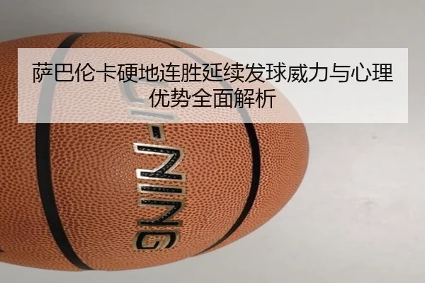萨巴伦卡硬地连胜延续发球威力与心理优势全面解析